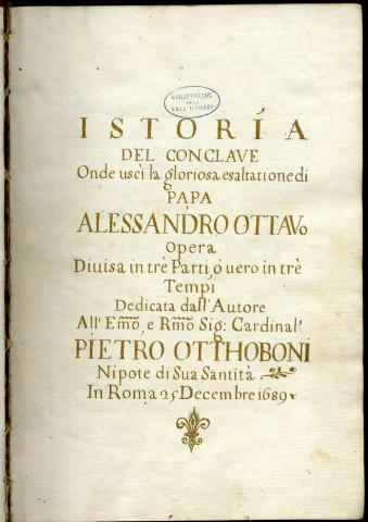 « Istoria del conclave onde usci la gloriosa esaltatione di papa Alessandro ottavo, opera divisa in tre parti, o vero in tre tempi, dedicata dall'autore all'eminentissimo e reverendissimo signore cardinal Pietro Ottoboni, nepote di sua Santita, in Roma, 25 decembre 1689 »