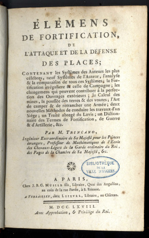 Elémens de fortification, de l'attaque et de la deffense des places ; contenant le systême des auteurs les plus célèbres, neuf systêmes de l'auteur, etc., Par M. Trincano