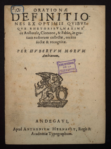 Orationae definitiones ex optimis quibusque rhetoribus, maxime ex Aristotele, Cicerone, et Fabio, in gratiam rudiorum collectae, recens auctae et recognitae, Per Hubertum Morum Ambianum