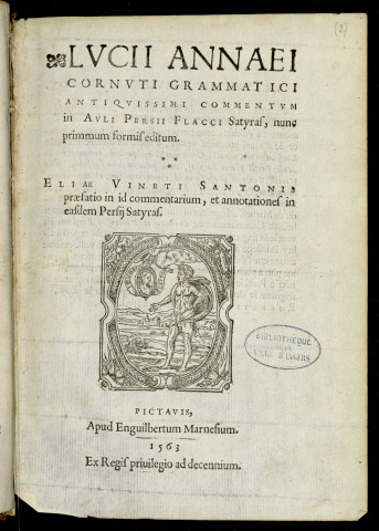 Lucii Annaei Cornuti grammatici antiquissimi commentum in Auli Persii Flacci Satyras, nunc primmum formis editum [ed. par] Eliae Vineti Santonis praefatio in id commentarium, et annotationes in easdem Persii Satyras.