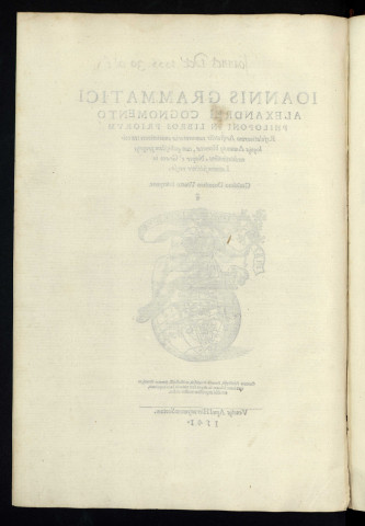 Ioannis Grammatici Alexandrei Cognomento Philoponi in libros priorum. Resolutiuorum Aristotelis commentariae annotationes ex colloquiis Ammonii Hermeae, cum quibusdam propriis meditationibus. Nuper e Graeco in Latinum fideliter uersae. Guilelmo Dorotheo Veneto interprete.