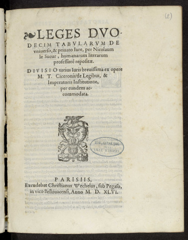 Leges duodecim tabularum de universo, et privato jure, per Nicolaum le Sueur, humanarum literarum professore repositae. Divisio totius juris brevissima ex opere M. T. Ciceronis de legibus, et imperatoris institutione, per eundem accommodata