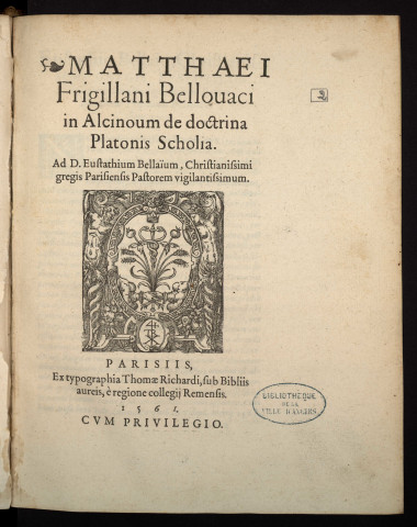 Matthaei Frigillani Bellovaci in Alcinoum de doctrina Platonis scholia. Ad D. Eustathium Bellaïum, Christianissimi gregis Parisiensis Pastorum vigilantissimum.