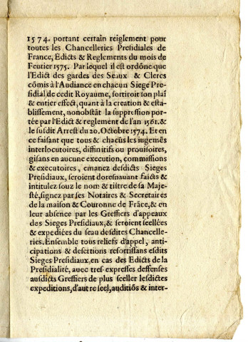 Arrest du Conseil prive du Roy, portant deffenses à tous Juges Presidiaux et leurs Greffiers, d'expedier sur requestes par commission souz leurs noms ne autrement, aucunes lettres qui deppendent de son auctorité. Et doyvent estre expediees en ses Chancelleries Presidiales de ce Royaume, et à tous Huissiers et Sergens de les mettre à execution, si le seel du Siege Presidial dont seront emanez n'y est apposé, et ce sur les peines y contenuës.