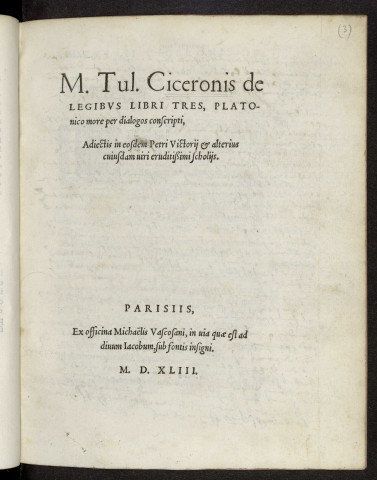 M. Tul. Ciceronis de legibus libri tres Platonico more per dialogos conscripti, adiectis in eosdem Petri Victorii et alterius cujusdam viri eruditissimi scholiis